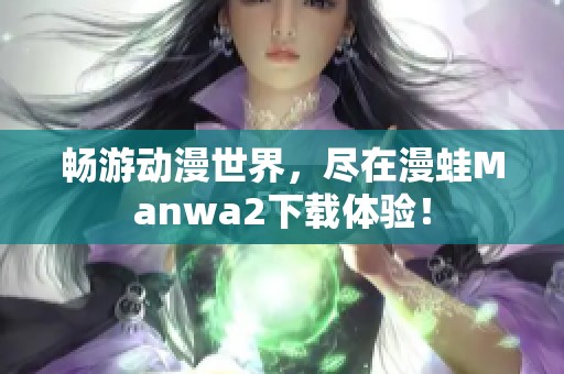 畅游动漫世界，尽在漫蛙Manwa2下载体验！
