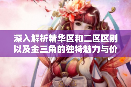深入解析精华区和二区区别以及金三角的独特魅力与价值