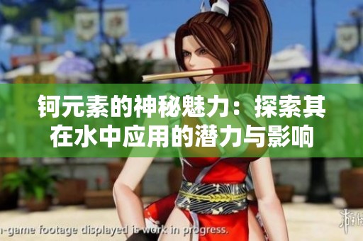 钶元素的神秘魅力：探索其在水中应用的潜力与影响