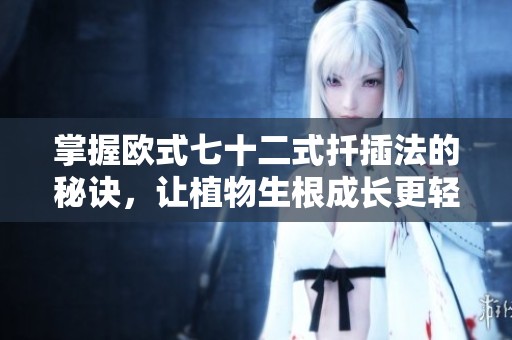 掌握欧式七十二式扦插法的秘诀，让植物生根成长更轻松