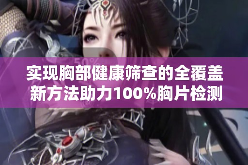 实现胸部健康筛查的全覆盖 新方法助力100%胸片检测率