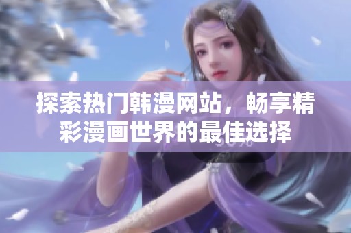 探索热门韩漫网站，畅享精彩漫画世界的最佳选择