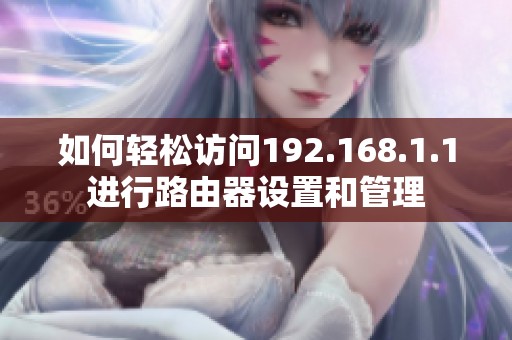 如何轻松访问192.168.1.1进行路由器设置和管理