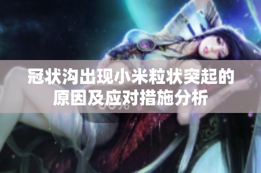 冠状沟出现小米粒状突起的原因及应对措施分析