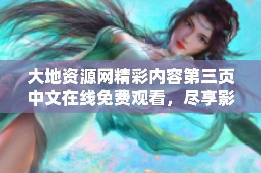 大地资源网精彩内容第三页中文在线免费观看，尽享影视盛宴