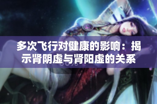多次飞行对健康的影响：揭示肾阴虚与肾阳虚的关系
