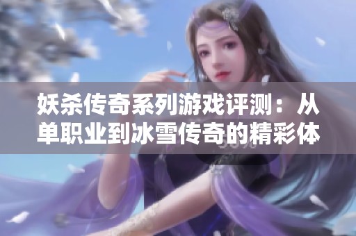 妖杀传奇系列游戏评测：从单职业到冰雪传奇的精彩体验
