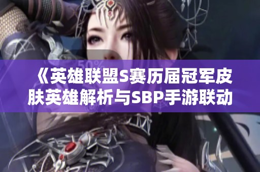 《英雄联盟S赛历届冠军皮肤英雄解析与SBP手游联动展望》
