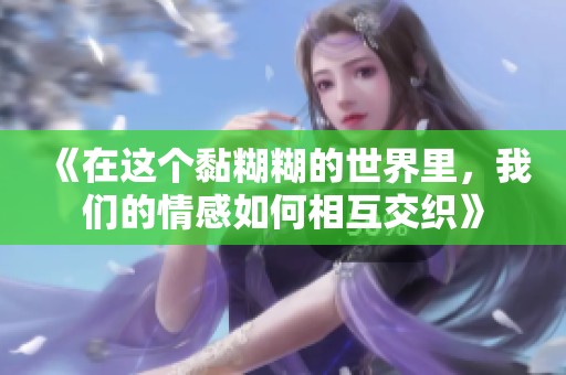 《在这个黏糊糊的世界里，我们的情感如何相互交织》