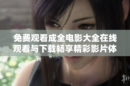 免费观看成全电影大全在线观看与下载畅享精彩影片体验