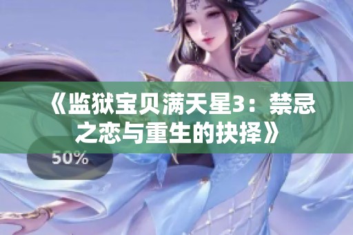 《监狱宝贝满天星3：禁忌之恋与重生的抉择》