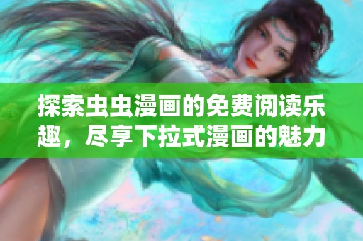 探索虫虫漫画的免费阅读乐趣，尽享下拉式漫画的魅力与精彩