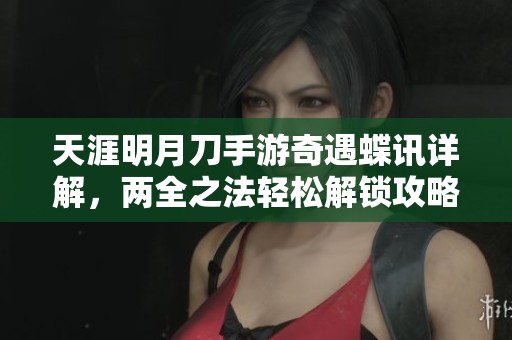 天涯明月刀手游奇遇蝶讯详解，两全之法轻松解锁攻略分享