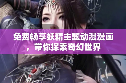 免费畅享妖精主题动漫漫画，带你探索奇幻世界