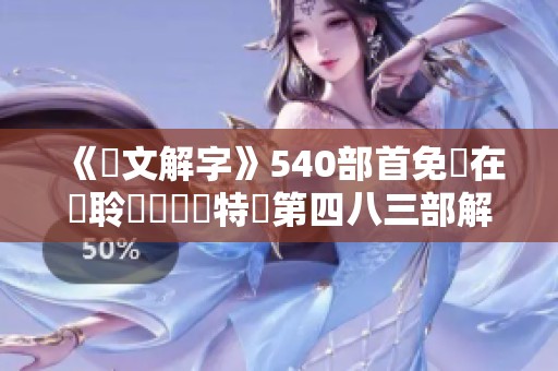 《說文解字》540部首免費在線聆聽與學習特輯第四八三部解析
