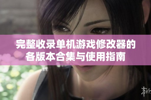 完整收录单机游戏修改器的各版本合集与使用指南