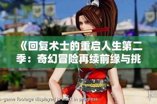 《回复术士的重启人生第二季：奇幻冒险再续前缘与挑战》