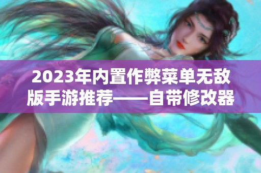 2023年内置作弊菜单无敌版手游推荐——自带修改器的破解游戏排行榜