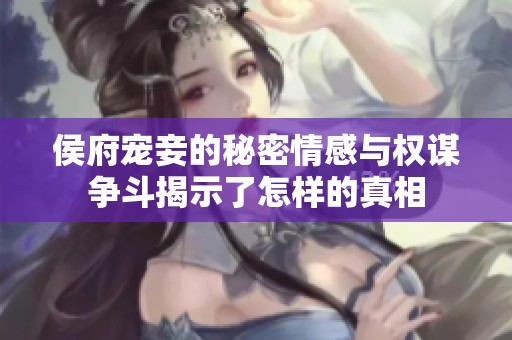 侯府宠妾的秘密情感与权谋争斗揭示了怎样的真相