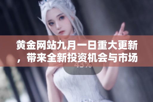 黄金网站九月一日重大更新，带来全新投资机会与市场动态