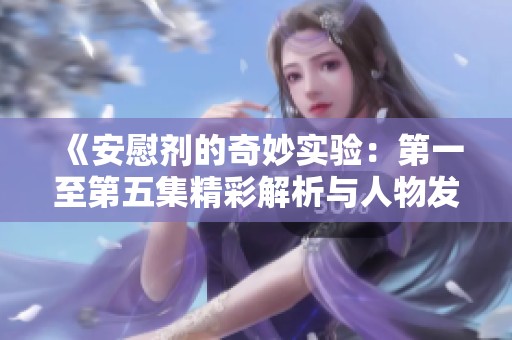 《安慰剂的奇妙实验：第一至第五集精彩解析与人物发展》