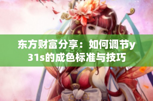 东方财富分享：如何调节y31s的成色标准与技巧