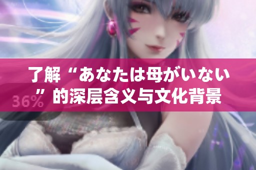 了解“あなたは母がいない”的深层含义与文化背景