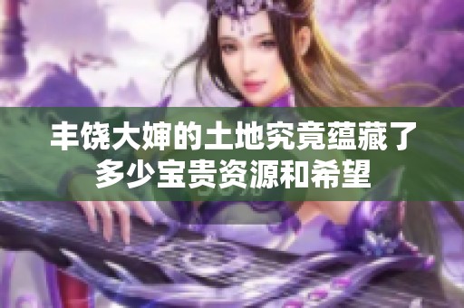 丰饶大婶的土地究竟蕴藏了多少宝贵资源和希望