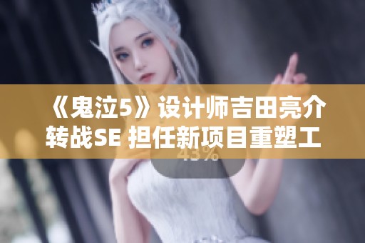 《鬼泣5》设计师吉田亮介转战SE 担任新项目重塑工作方向