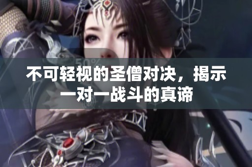 不可轻视的圣僧对决，揭示一对一战斗的真谛
