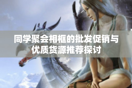 同学聚会相框的批发促销与优质货源推荐探讨