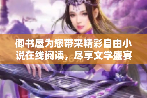 御书屋为您带来精彩自由小说在线阅读，尽享文学盛宴之旅