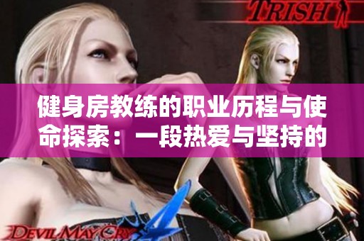 健身房教练的职业历程与使命探索：一段热爱与坚持的旅程