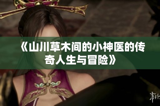 《山川草木间的小神医的传奇人生与冒险》