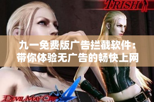 九一免费版广告拦截软件：带你体验无广告的畅快上网环境