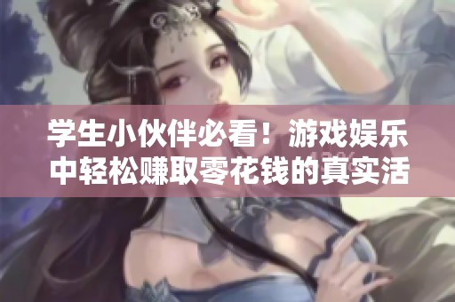 学生小伙伴必看！游戏娱乐中轻松赚取零花钱的真实活动揭秘！