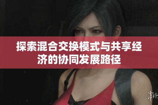 探索混合交换模式与共享经济的协同发展路径