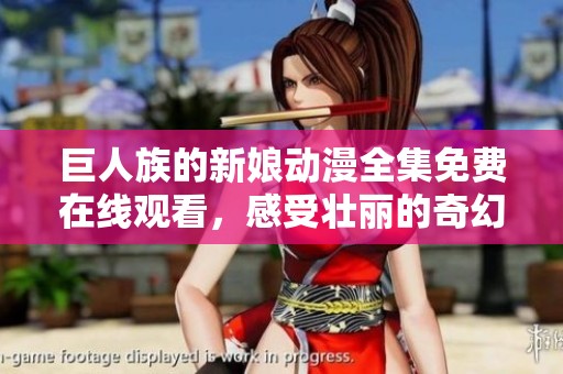 巨人族的新娘动漫全集免费在线观看，感受壮丽的奇幻冒险之旅