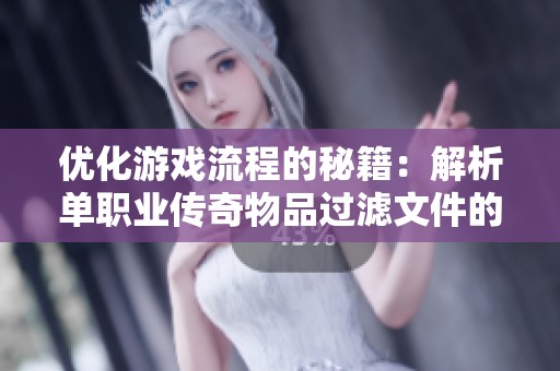 优化游戏流程的秘籍：解析单职业传奇物品过滤文件的必要性与应用
