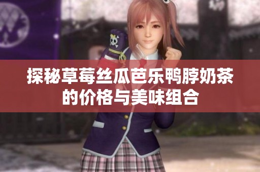 探秘草莓丝瓜芭乐鸭脖奶茶的价格与美味组合