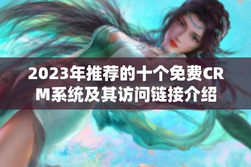 2023年推荐的十个免费CRM系统及其访问链接介绍