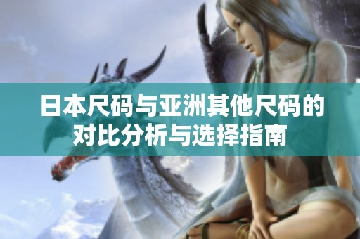 日本尺码与亚洲其他尺码的对比分析与选择指南