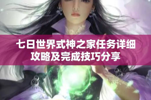 七日世界式神之家任务详细攻略及完成技巧分享