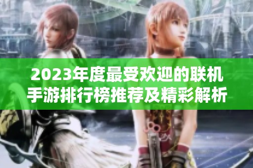 2023年度最受欢迎的联机手游排行榜推荐及精彩解析