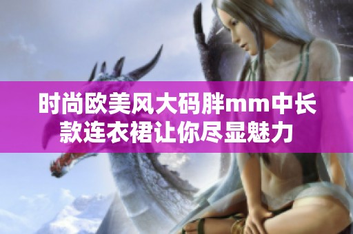 时尚欧美风大码胖mm中长款连衣裙让你尽显魅力