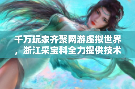 千万玩家齐聚网游虚拟世界，浙江采宝科全力提供技术服务