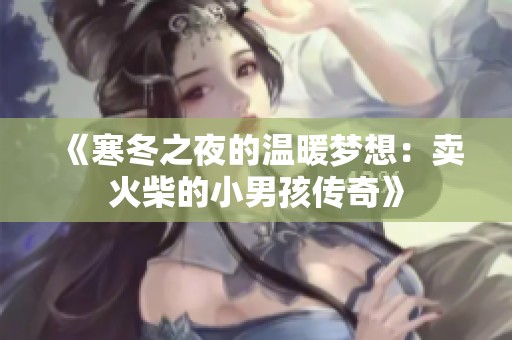 《寒冬之夜的温暖梦想：卖火柴的小男孩传奇》