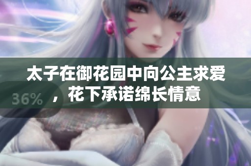 太子在御花园中向公主求爱，花下承诺绵长情意