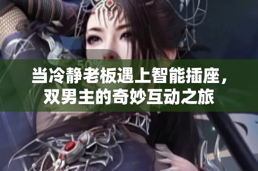 当冷静老板遇上智能插座，双男主的奇妙互动之旅