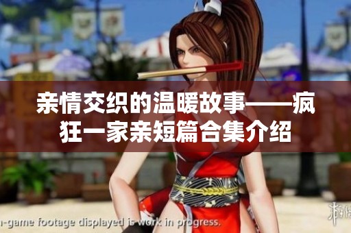 亲情交织的温暖故事——疯狂一家亲短篇合集介绍
